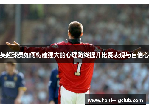 英超球员如何构建强大的心理防线提升比赛表现与自信心
