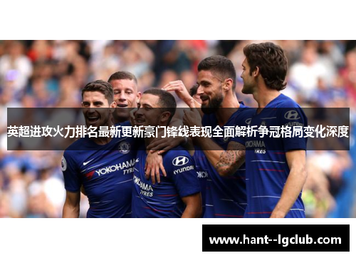 英超进攻火力排名最新更新豪门锋线表现全面解析争冠格局变化深度 英超进攻火力排名最新更新豪门锋线表现全面解析争冠格局变化深度