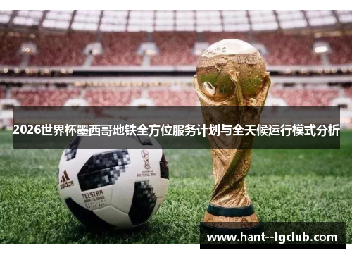 2026世界杯墨西哥地铁全方位服务计划与全天候运行模式分析