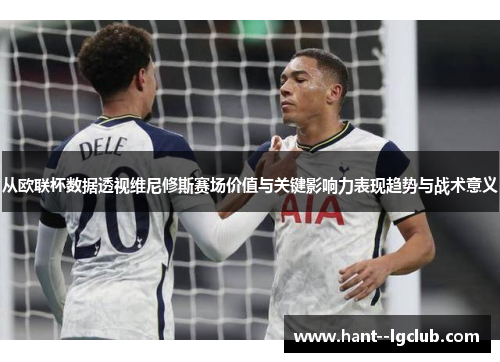 从欧联杯数据透视维尼修斯赛场价值与关键影响力表现趋势与战术意义 从欧联杯数据透视维尼修斯赛场价值与关键影响力表现趋势与战术意义